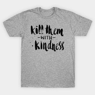 Kill Them With Kindness T-Shirt